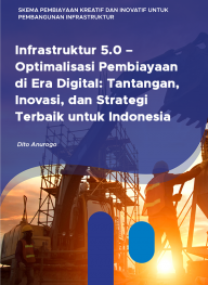 Infrastruktur 5.0 – Optimalisasi Pembiayaan di Era Digital: Tantangan, Inovasi, dan Strategi Terbaik untuk Indonesia