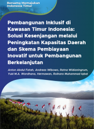 Pembangunan Inklusif di Kawasan Timur Indonesia:  Solusi Kesenjangan melalui Peningkatan Kapasitas Daerah dan Skema Pembiayaan Inovatif untuk Pembangunan Berkelanjutan