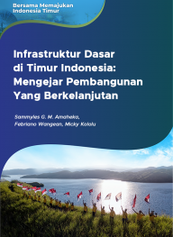 Infrastruktur Dasar di Timur Indonesia: Mengejar Pembangunan Yang Berkelanjutan